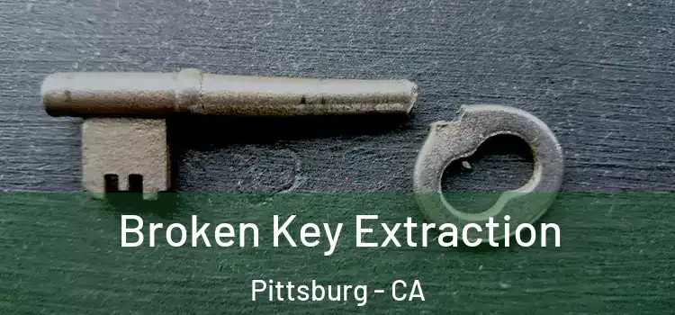 Broken Key Extraction Pittsburg - CA
